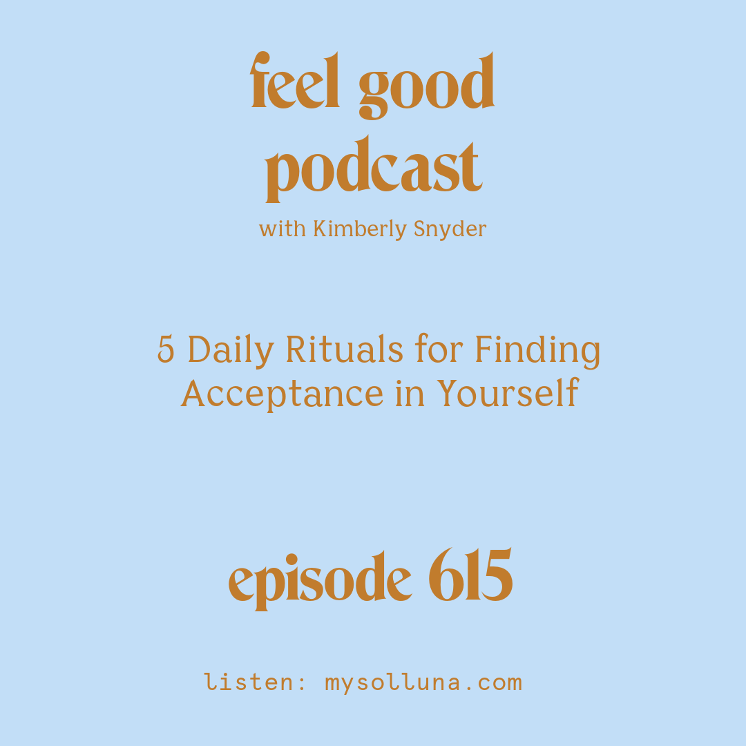 5 Daily Rituals for Finding Acceptance in Yourself [Episode #615]