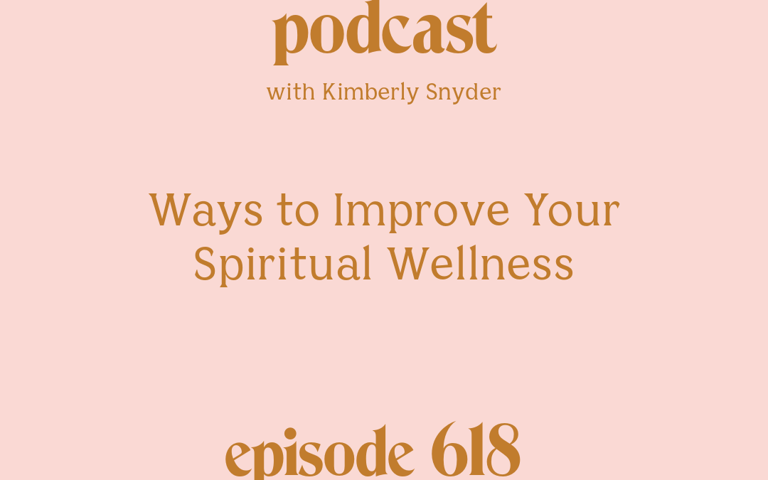 [Episode #618] Blog Graphic for Ways to Improve Your Spiritual Wellness with Kimberly Snyder.