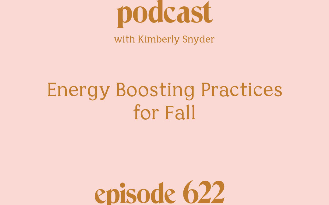 [Episode #622] Blog Graphic for Energy Boosting Practices for Fall with Kimberly Snyder.