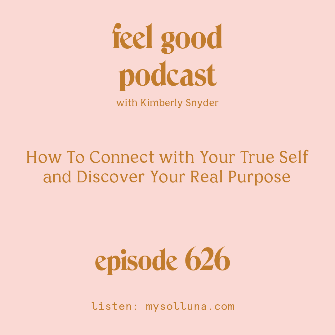 [Episode #626] Blog Graphic for How To Connect with Your True Self and Discover Your Real Purpose with Kimberly Snyder.
