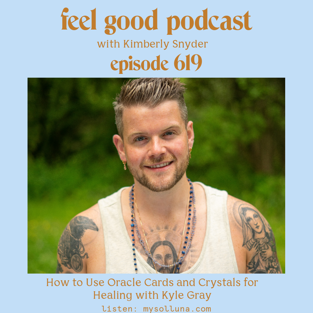 Kyle Gray [Podcast #619] Blog Graphic for How to Use Oracle Cards and Crystals for Healing with Kyle Gray on the Feel Good Podcast with Kimberly Snyder.