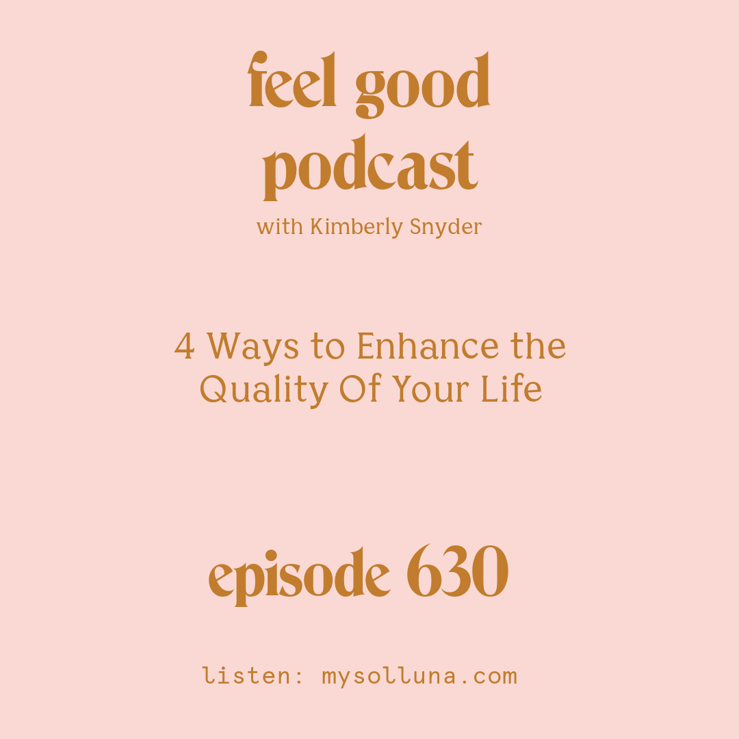 [Episode #630] Blog Graphic for 4 Ways to Enhance the Quality Of Your Life with Kimberly Snyder.