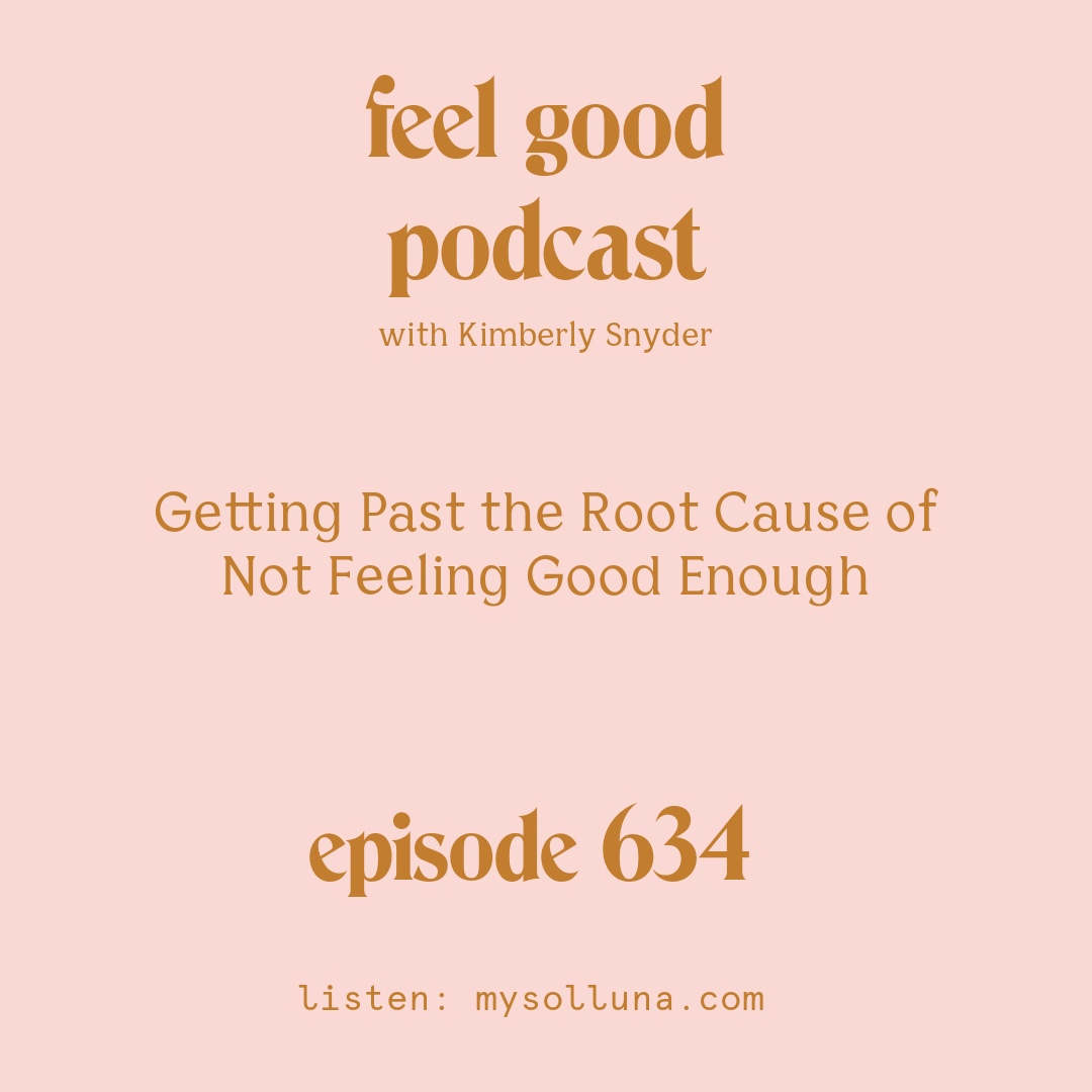 [Episode #634] Blog Graphic for Getting Past the Root Cause of Not Feeling Good Enough with Kimberly Snyder.