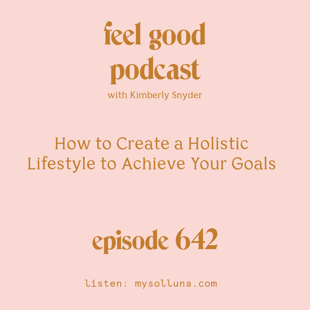 [Episode #642] Blog Graphic for How to Create a Holistic Lifestyle to Achieve Your Goals with Kimberly Snyder.