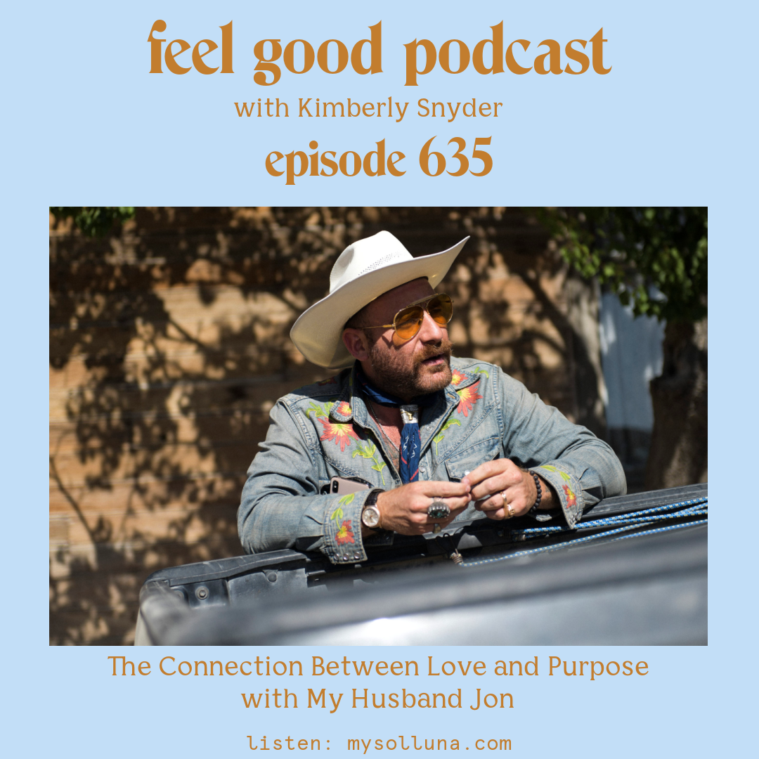 Jon Bier [Podcast #635] Blog Graphic for The Connection Between Love and Purpose with My Husband Jon on the Feel Good Podcast with Kimberly Snyder.