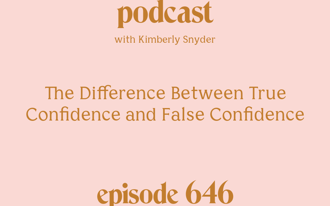 [Episode #646] Blog Graphic for The Difference Between True Confidence and False Confidence with Kimberly Snyder.