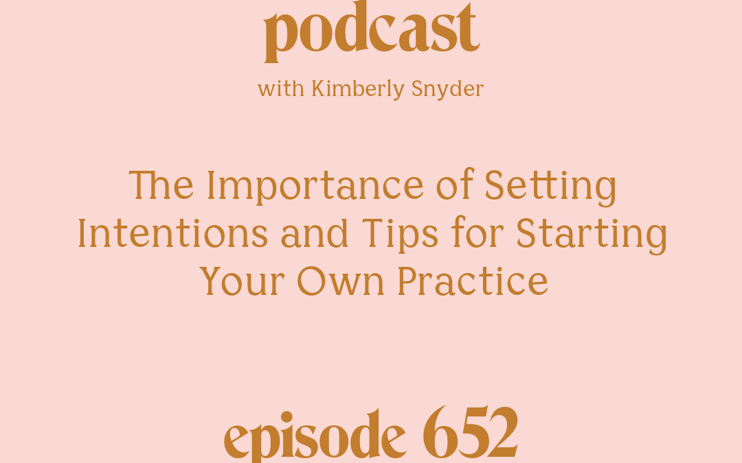 [Episode #652] Blog Graphic for The Importance of Setting Intentions and Tips for Starting Your Own Practice with Kimberly Snyder.