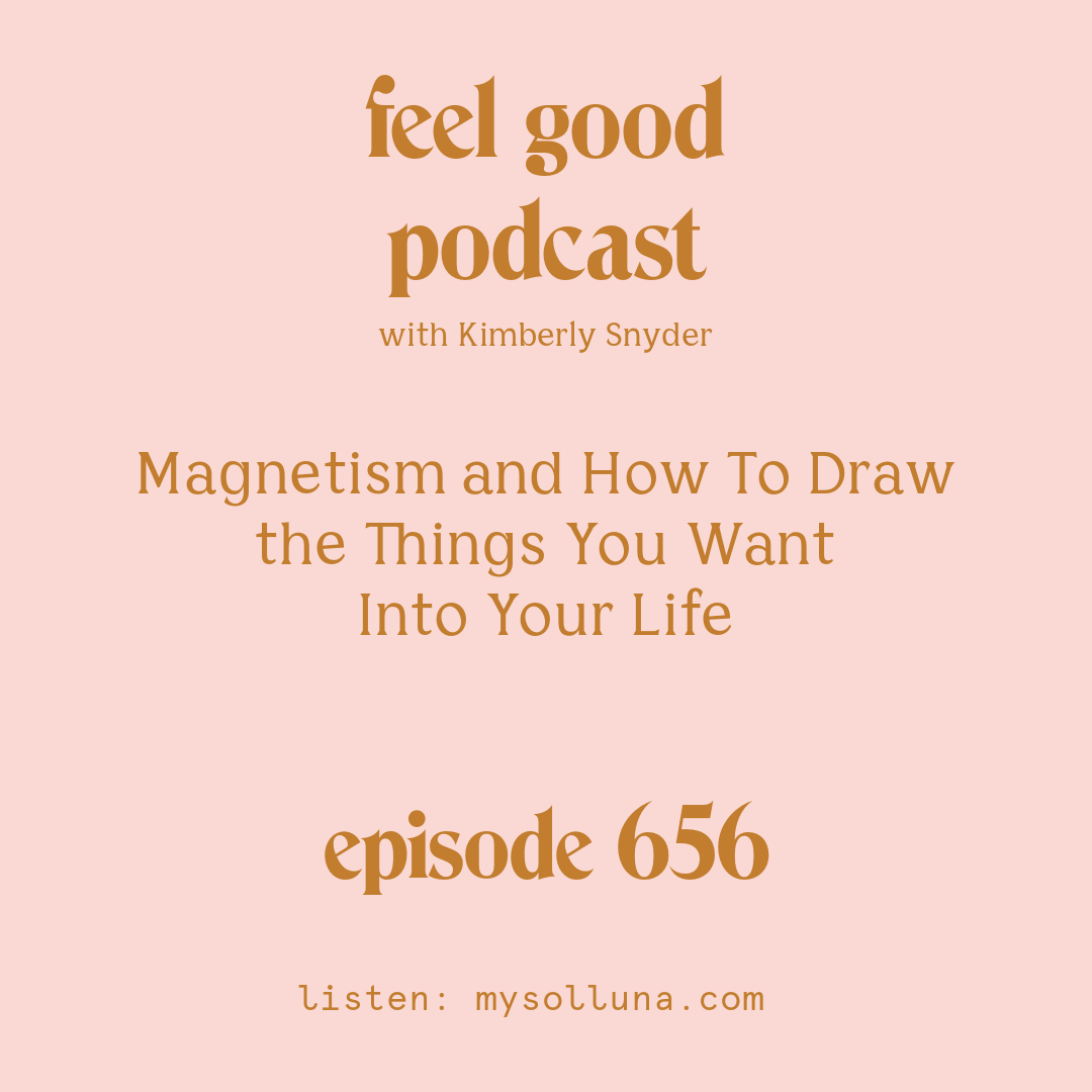 [Episode #656] Blog Graphic for Magnetism and How To Draw the Things You Want Into Your Life with Kimberly Snyder.
