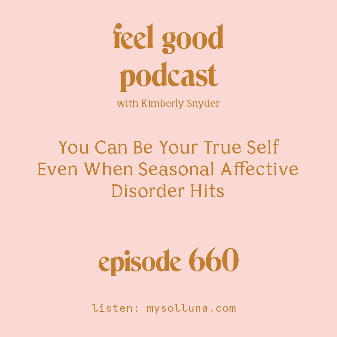 [Episode #660] Blog Graphic for You Can Be Your True Self Even When Seasonal Affective Disorder Hits with Kimberly Snyder.