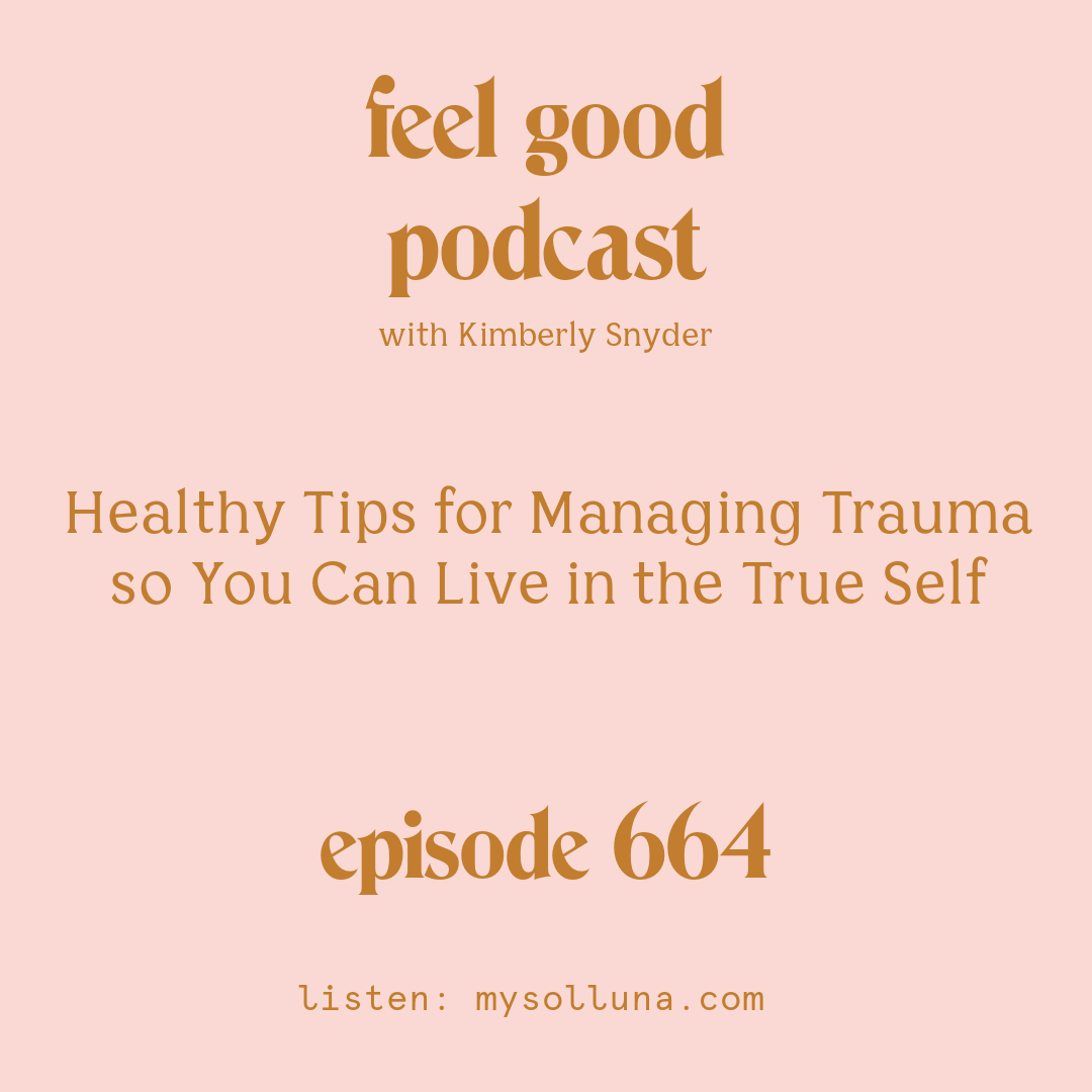 Healthy Tips for Managing Trauma so You Can Live in the True Self [Episode #664]