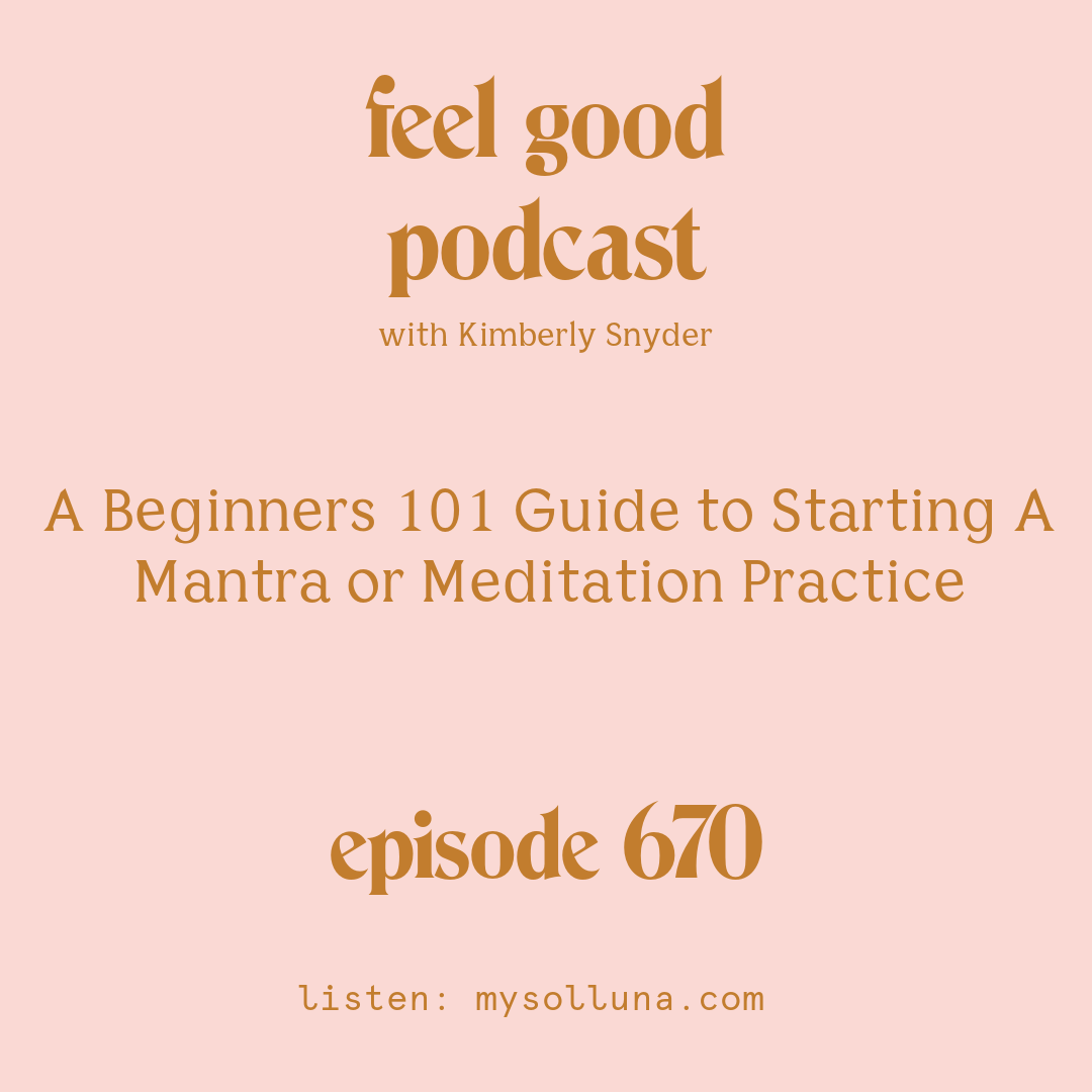 [Episode #670] Blog Graphic for A Beginners 101 Guide to Starting A Mantra or Meditation Practice with Kimberly Snyder.