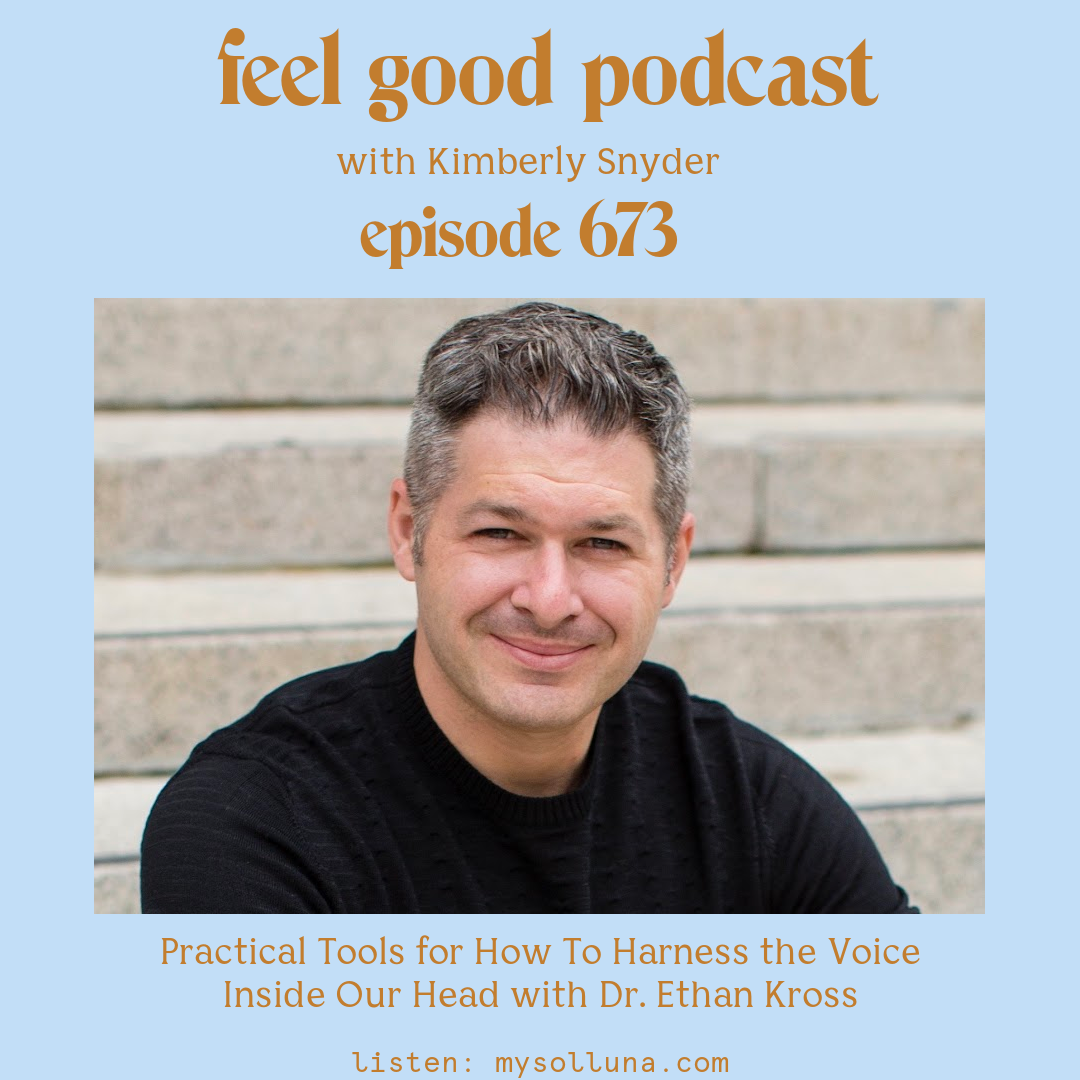 Dr. Ethan Kross [Podcast #673] Blog Graphic for Practical Tools for How To Harness the Voice Inside Our Head with Dr. Ethan Kross on the Feel Good Podcast with Kimberly Snyder.