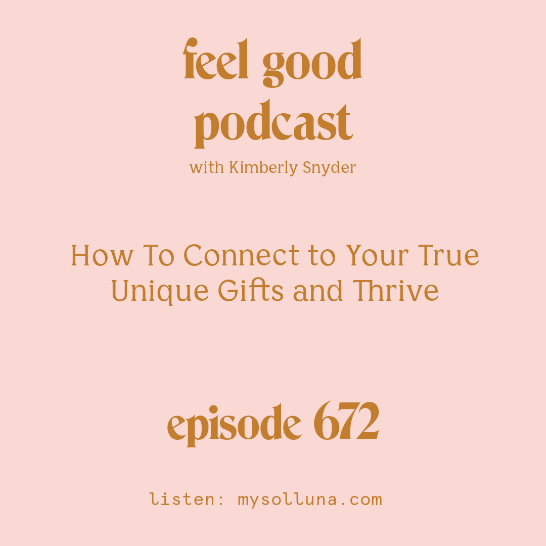 [Episode #672] Blog Graphic for How To Connect to Your True Unique Gifts and Thrive with Kimberly Snyder.