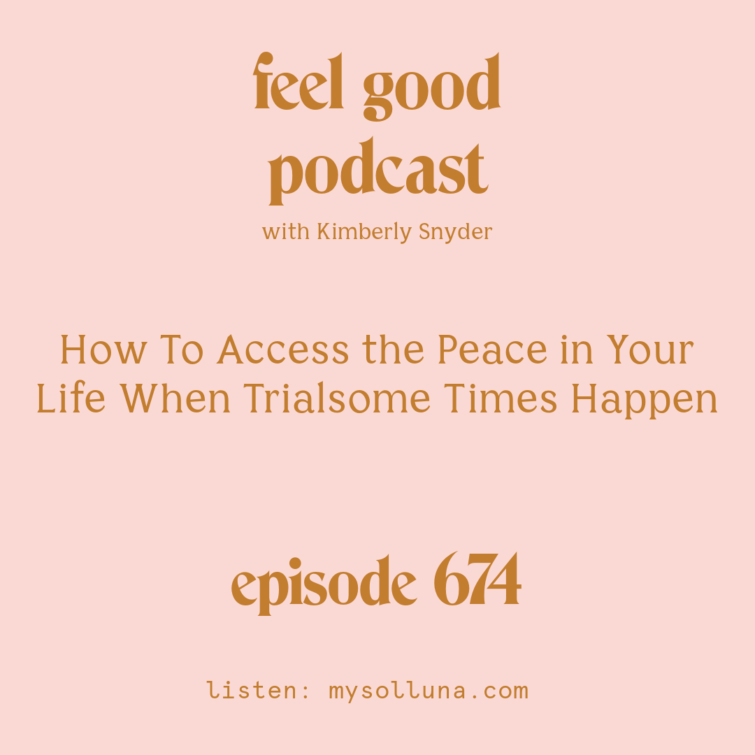 [Episode #674] Blog Graphic for How To Access the Peace in Your Life When Trialsome Times Happen with Kimberly Snyder.