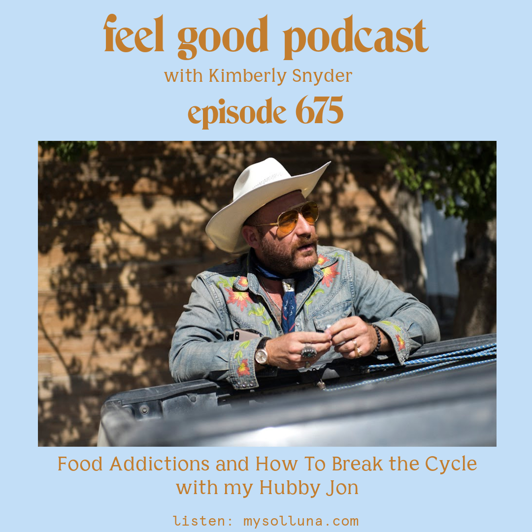 Jon Bier [Podcast #675] Blog Graphic for Food Addictions and How To Break the Cycle with my Hubby Jon on the Feel Good Podcast with Kimberly Snyder.