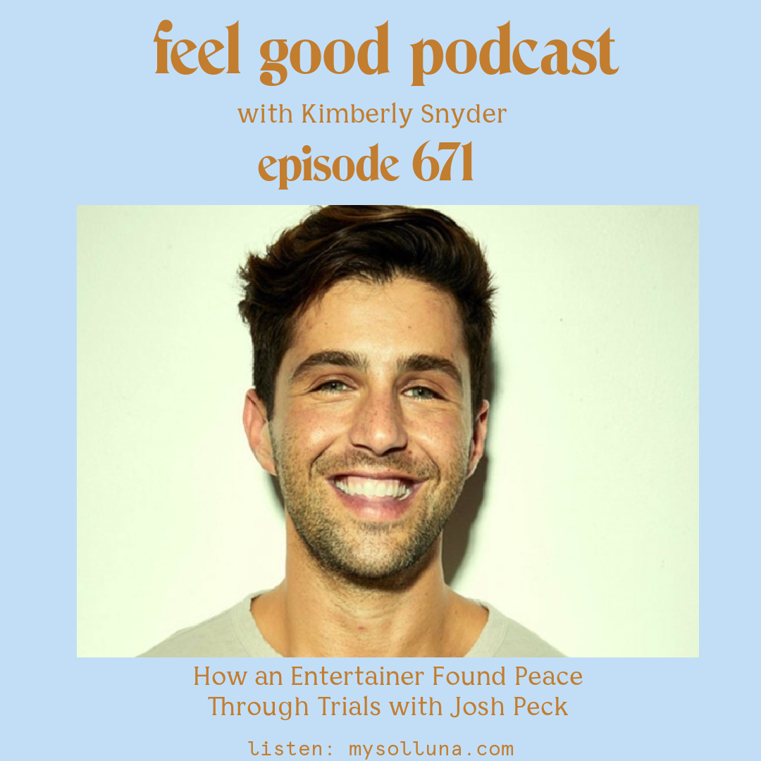 Josh Peck [Podcast #671] Blog Graphic for How an Entertainer Found Peace Through Trials with Josh Peck on the Feel Good Podcast with Kimberly Snyder.