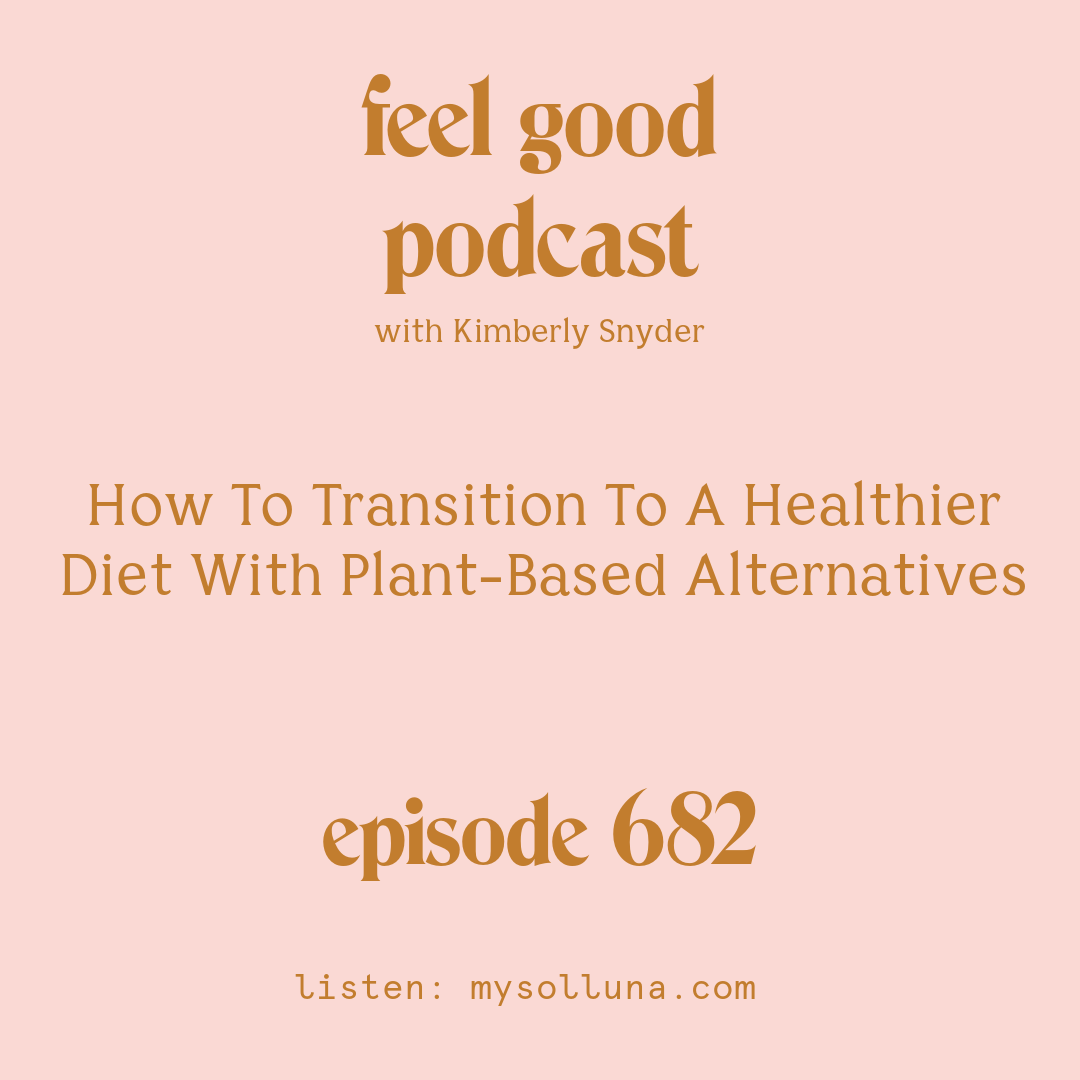 How To Transition To A Healthier Diet With Plant-Based Alternatives [Episode #682]