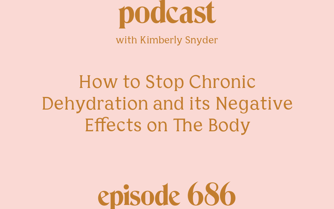 [Episode #686] Blog Graphic for How to Stop Chronic Dehydration and its Negative Effects on The Body with Kimberly Snyder.