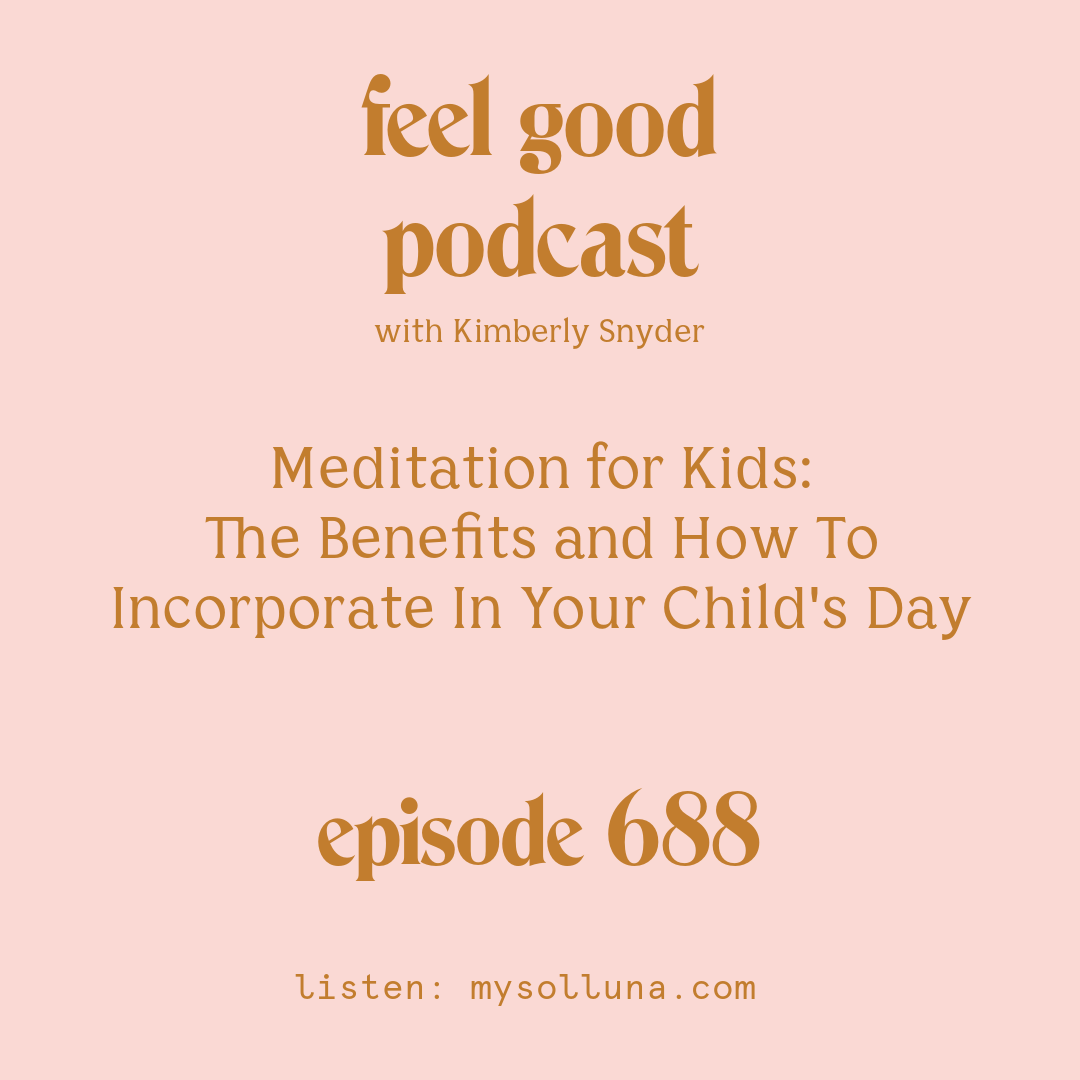 [Episode #688] Blog Graphic for Meditation for Kids The Benefits and How To Incorporate In Your Child's Day with Kimberly Snyder.