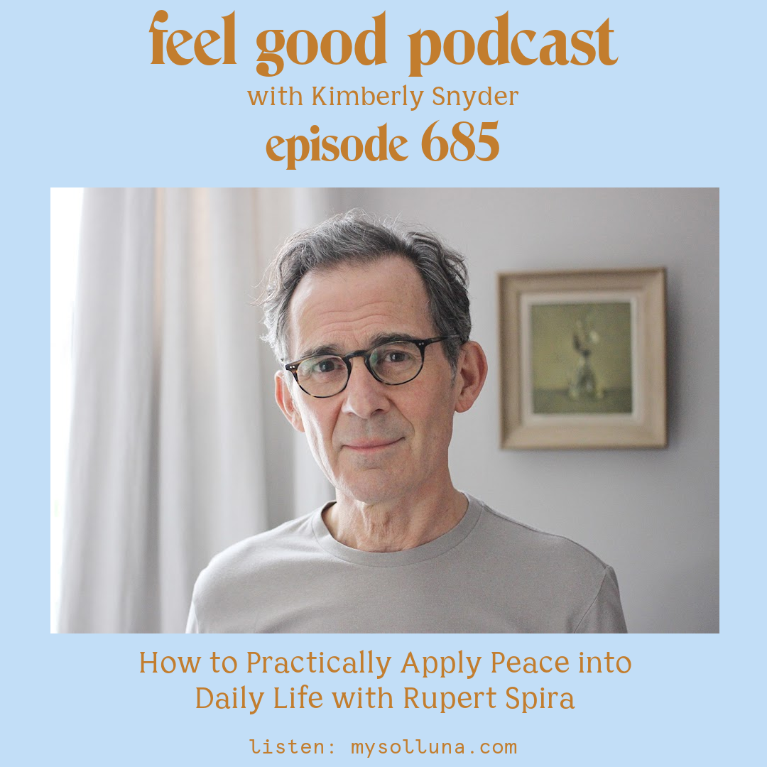 Rupert Spira [Podcast #685] Blog Graphic for How to Practically Apply Peace into Daily Life with Rupert Spira on the Feel Good Podcast with Kimberly Snyder.