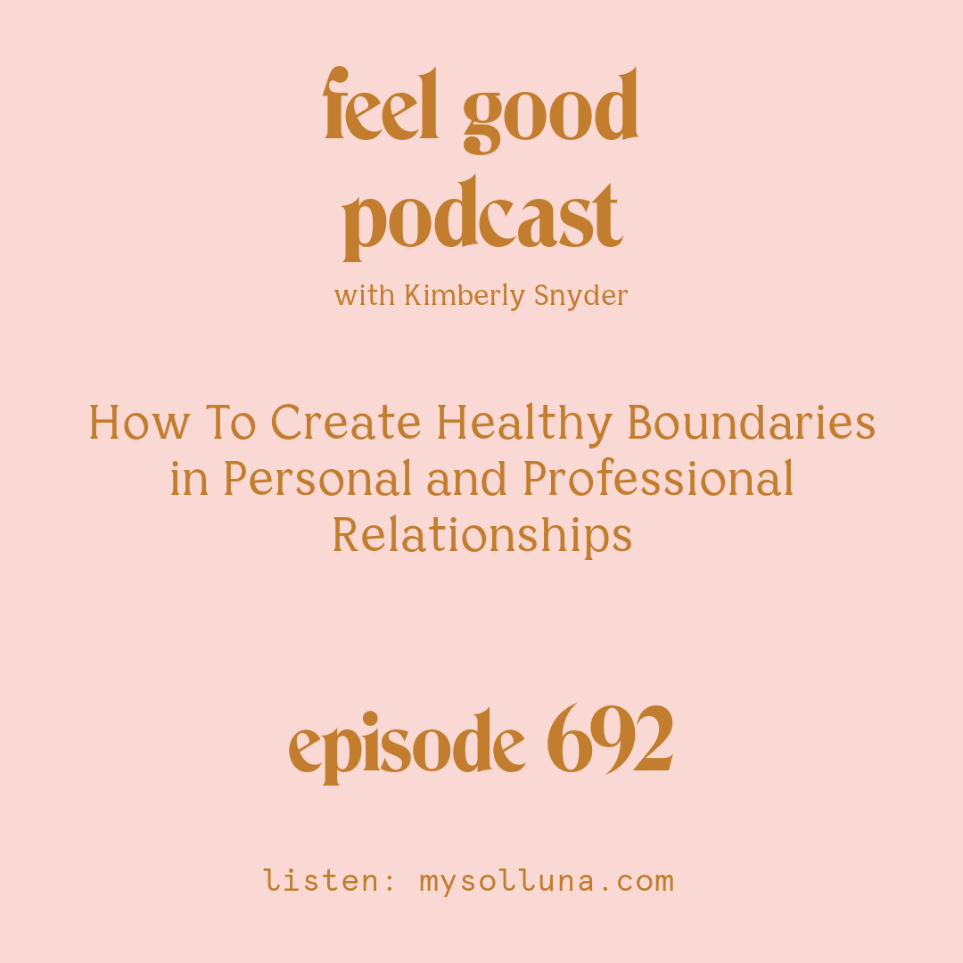[Episode #692] Blog Graphic for How To Create Healthy Boundaries in Personal and Professional Relationships with Kimberly Snyder.