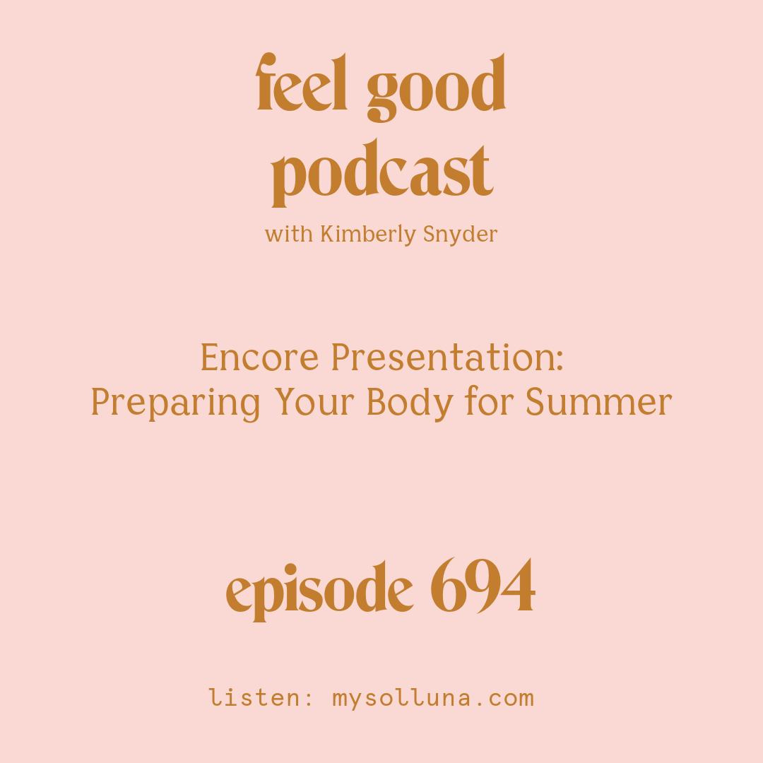[Episode #694] Blog Graphic for Encore Presentation Preparing Your Body for Summer with Kimberly Snyder. 