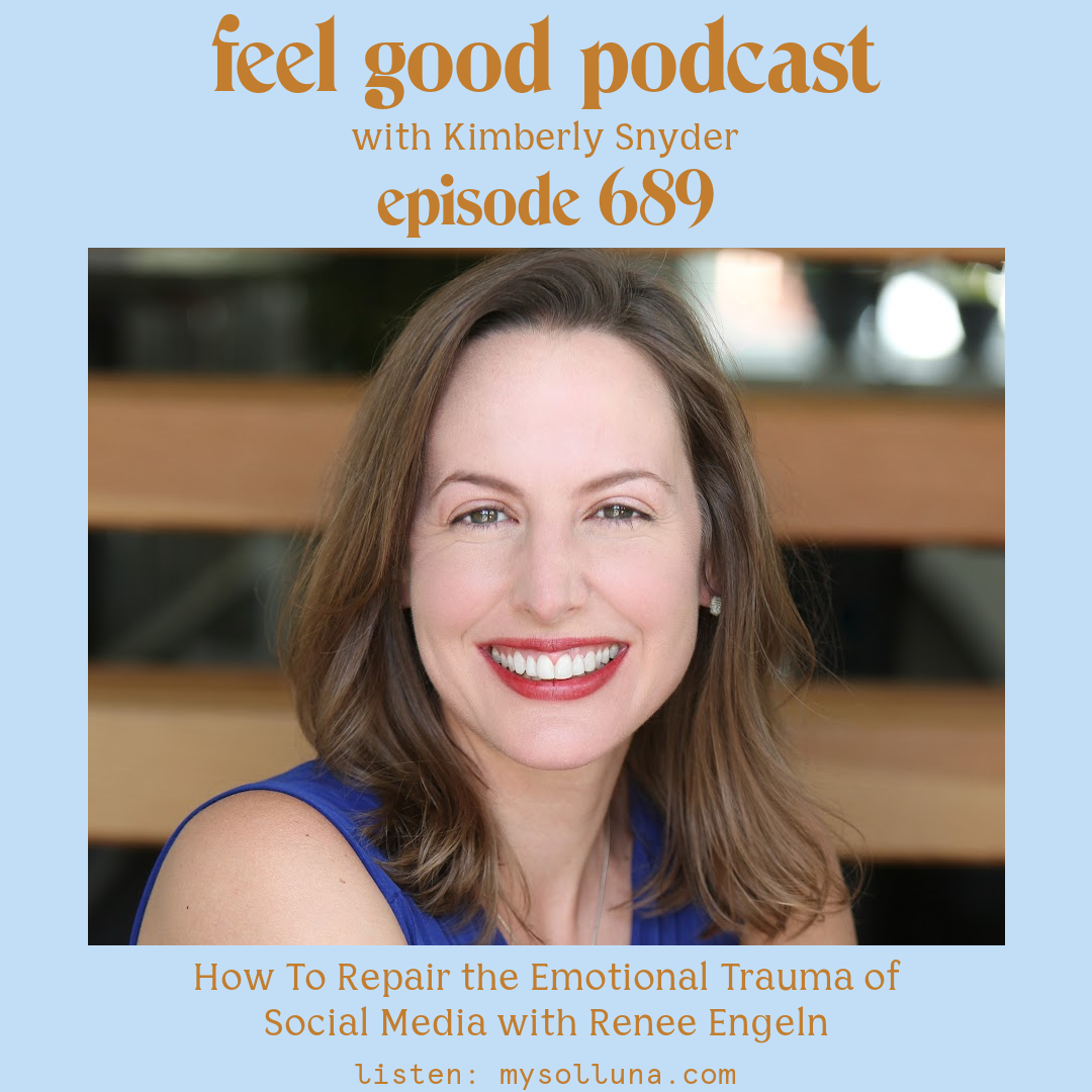 Renee Engeln [Podcast #687] Blog Graphic for How To Repair the Emotional Trauma of Social Media with Renee Engeln with Kimberly Snyder.