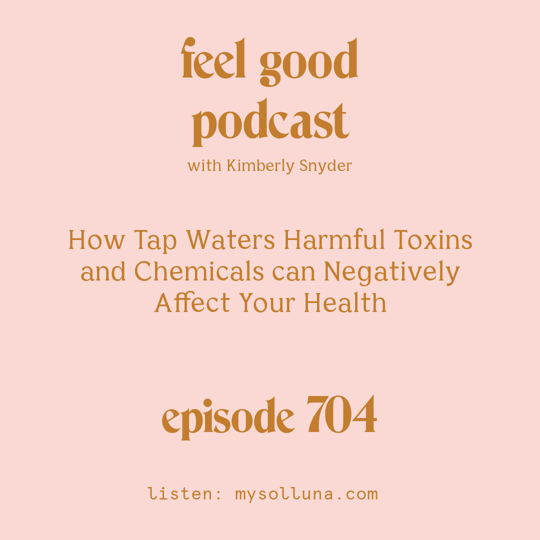 [Episode #704] Blog Graphic for How Tap Waters Harmful Toxins and Chemicals can Negatively Affect Your Health with Kimberly Snyder.