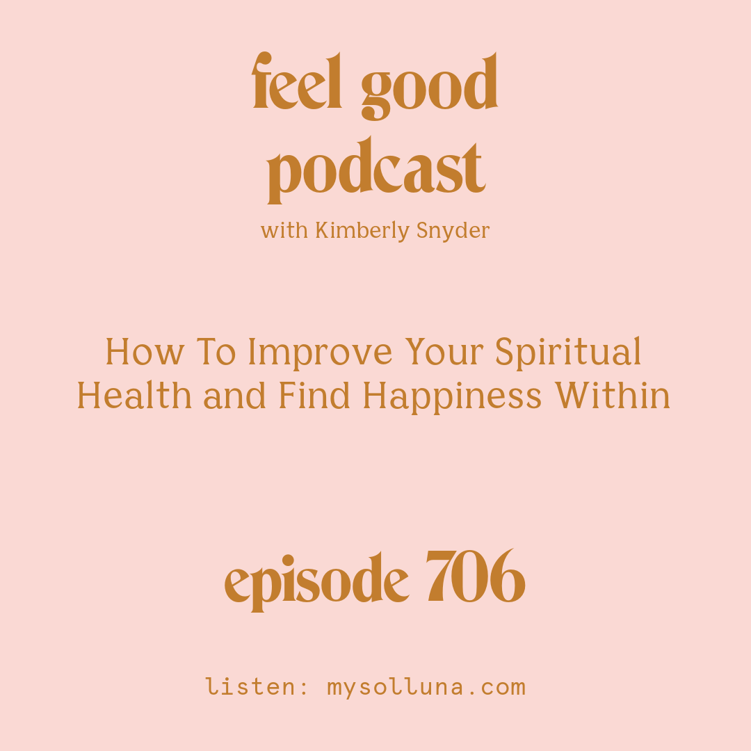 [Episode #706] Blog Graphic for How To Improve Your Spiritual Health and Find Happiness Within with Kimberly Snyder.
