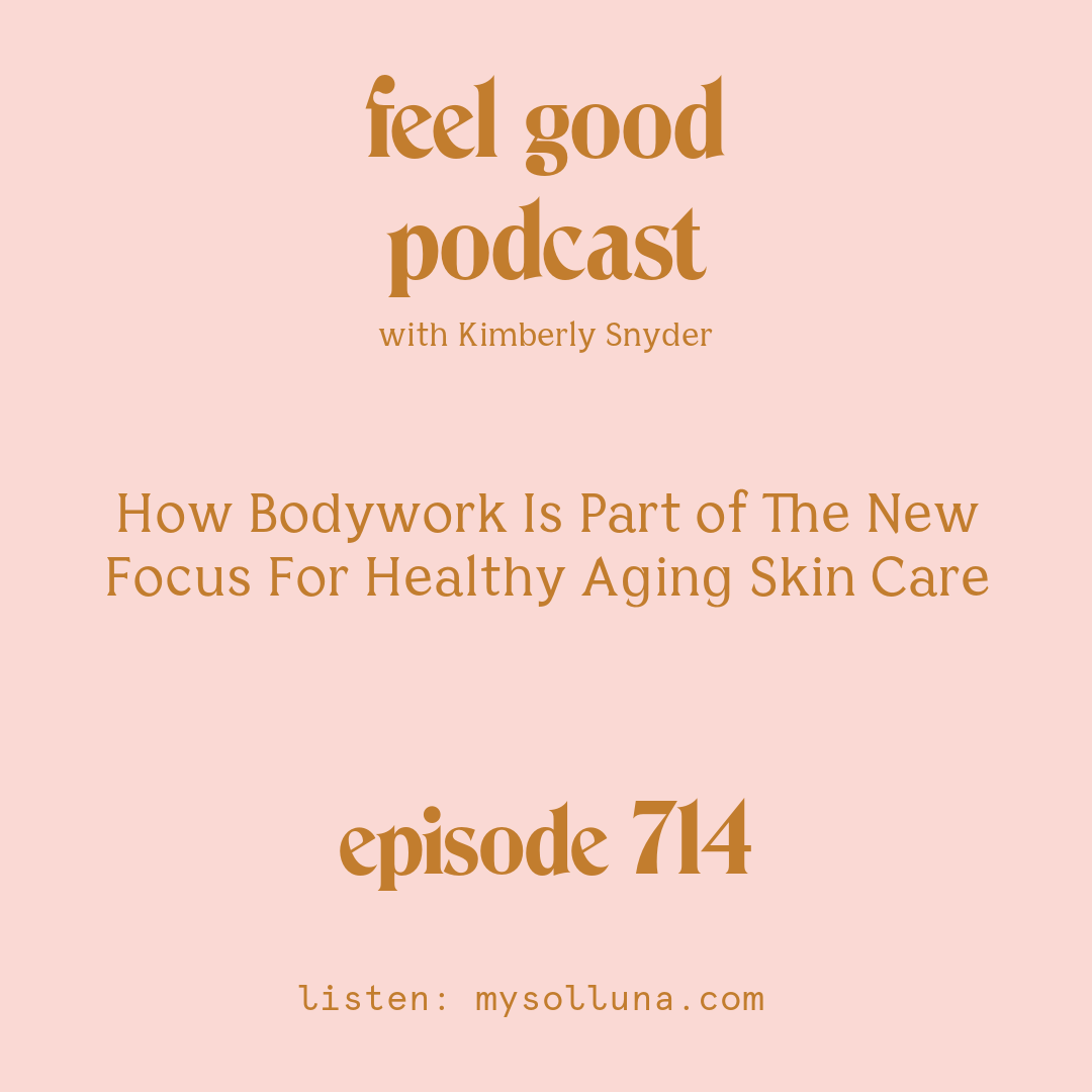 [Episode #714] Blog Graphic for How Bodywork Is Part of The New Focus For Healthy Aging Skin Care with Kimberly Snyder.