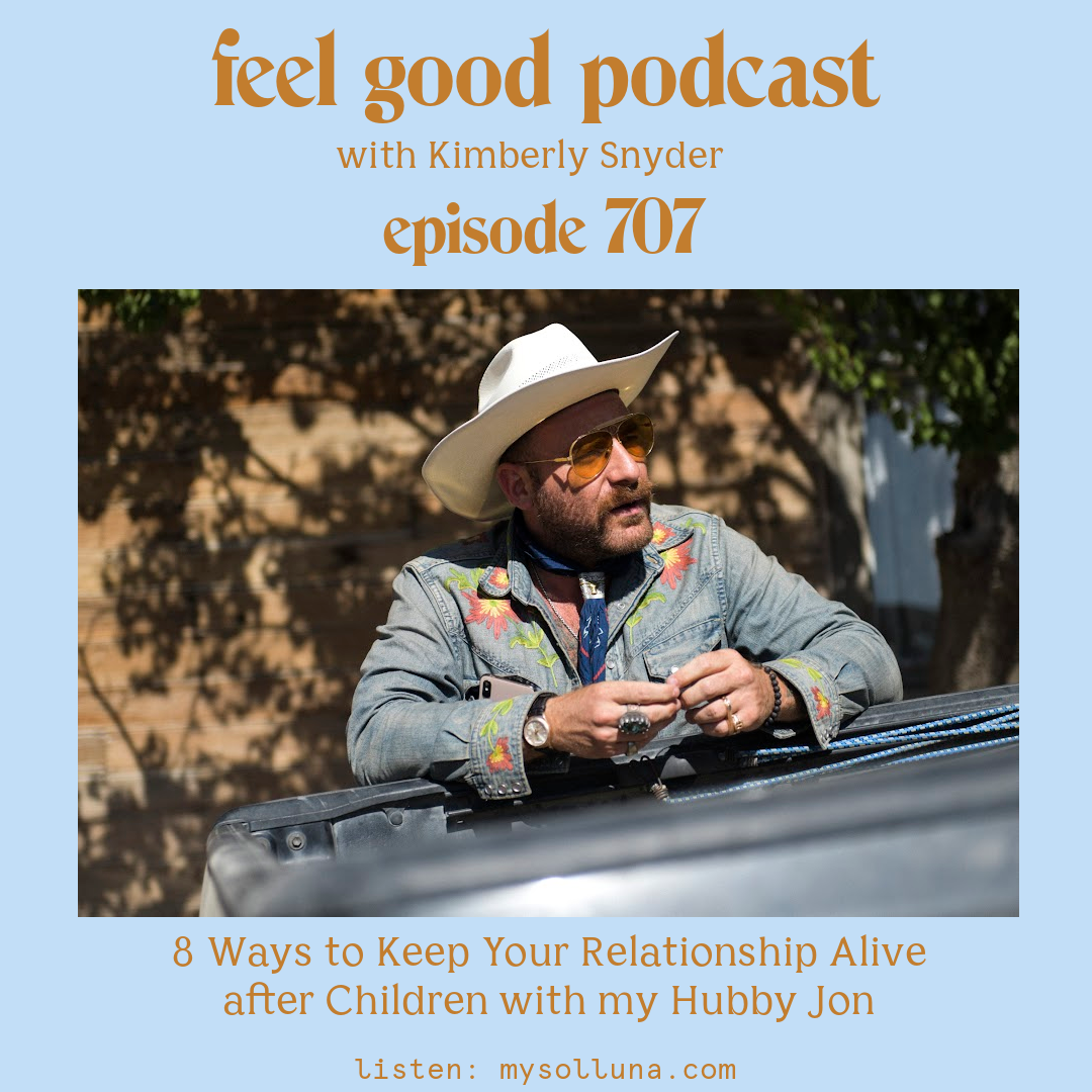 Jon Bier [Podcast #707] Blog Graphic for 8 Ways to Keep Your Relationship Alive after Children with my Hubby Jon on the Feel Good Podcast with Kimberly Snyder.