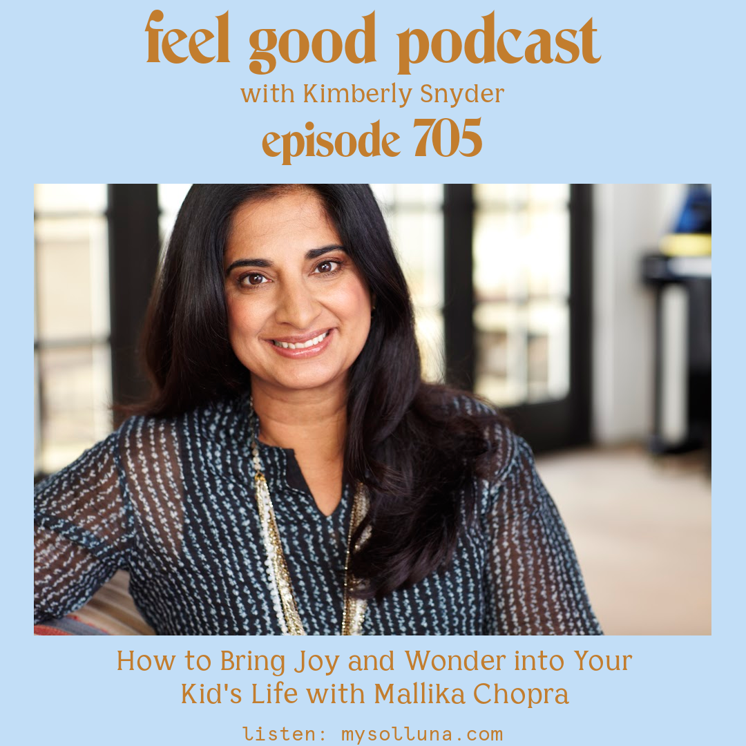 Mallika Chopra [Podcast #705] Blog Graphic for How to Bring Joy and Wonder into Your Kids Life with Mallika Chopra on the Feel Good Podcast with Kimberly Snyder. (1)