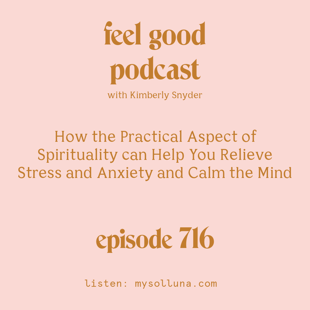 [Episode #716] Blog Graphic for How the Practical Aspect of Spirituality can Help You Relieve Stress and Anxiety and Calm the Mind with Kimberly Snyder.