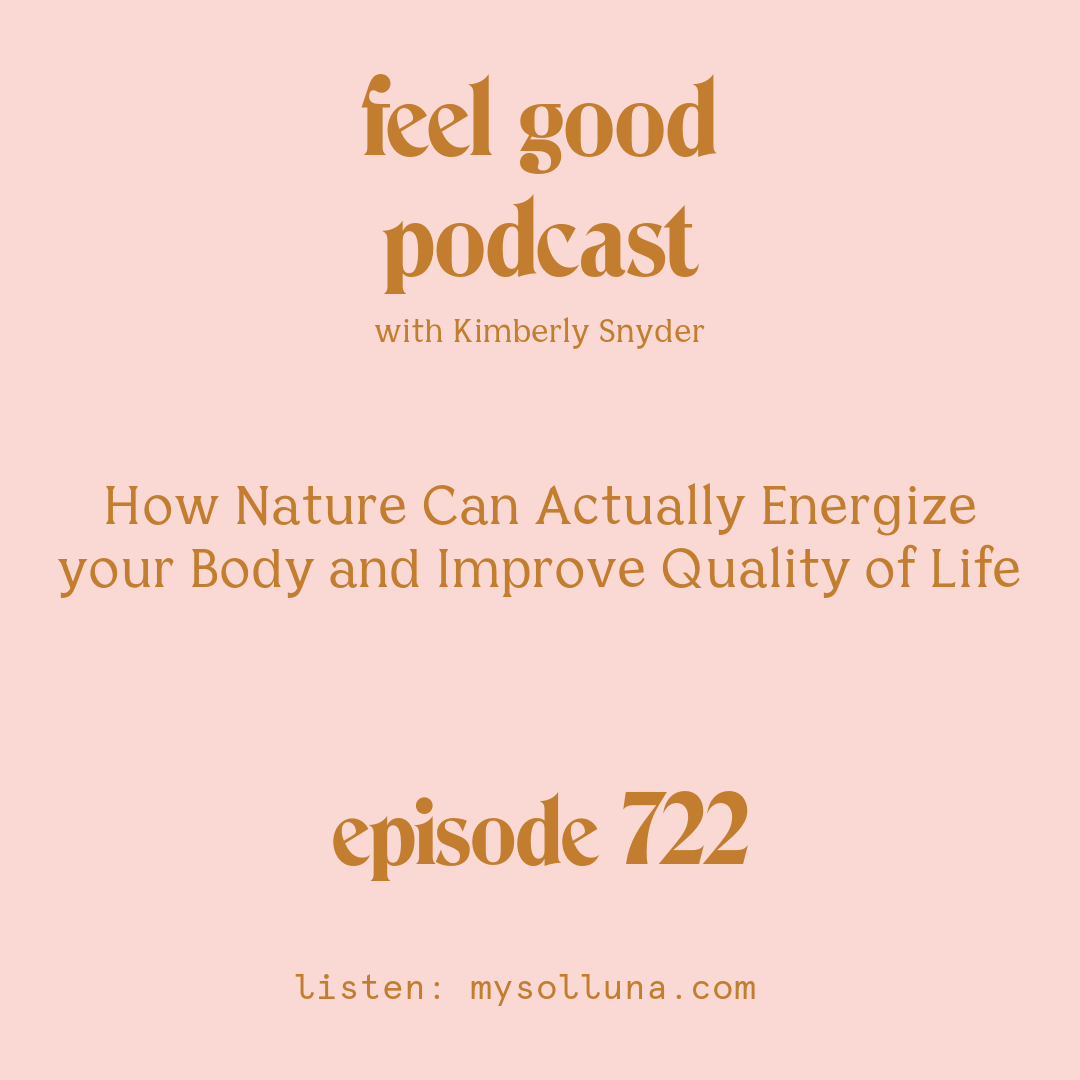 [Episode #722] Blog Graphic for How Nature Can Actually Energize your Body and Improve Quality of Life with Kimberly Snyder.