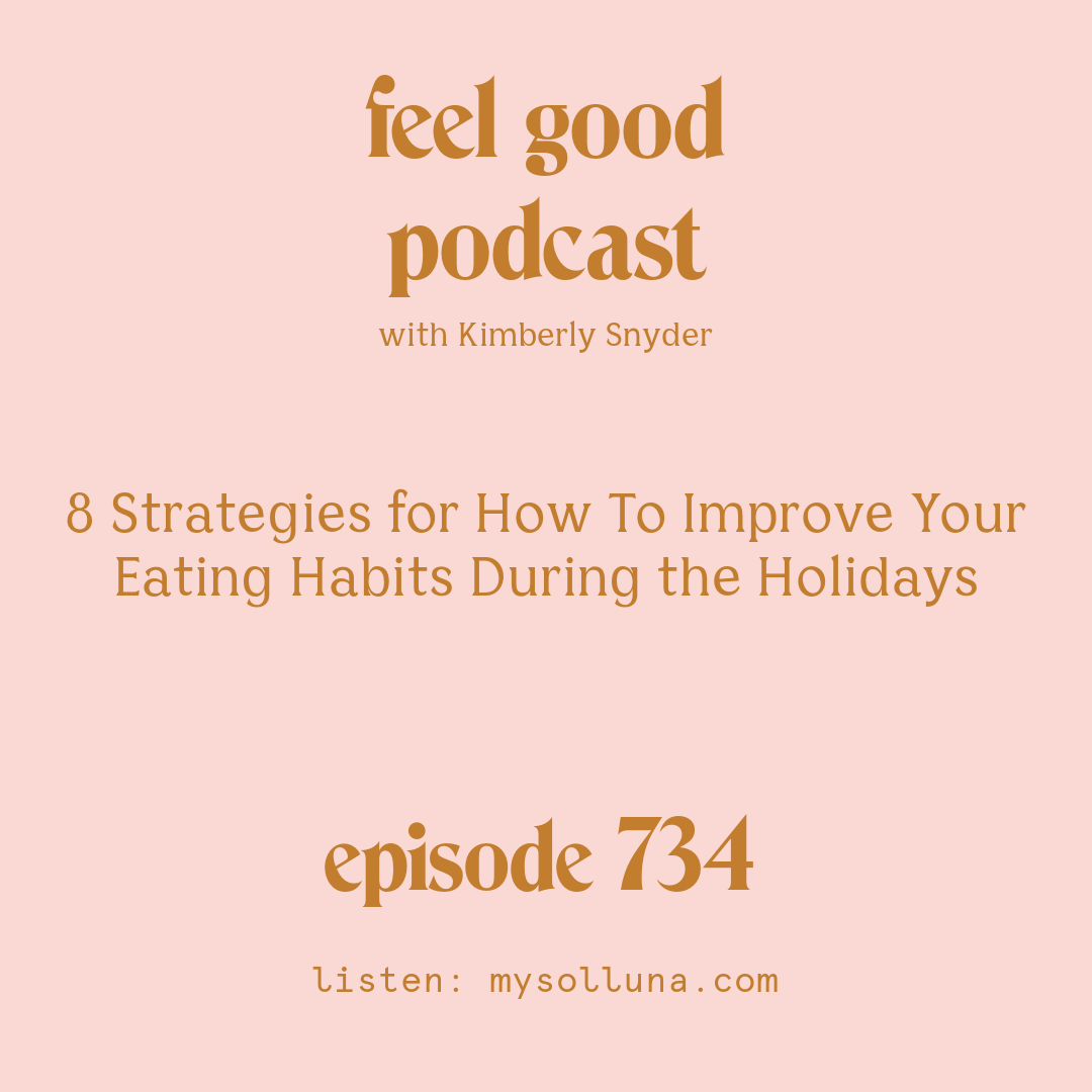 [Episode #734] Blog Graphic for 8 Strategies for How To Improve Your Eating Habits During the Holidays with Kimberly Snyder.