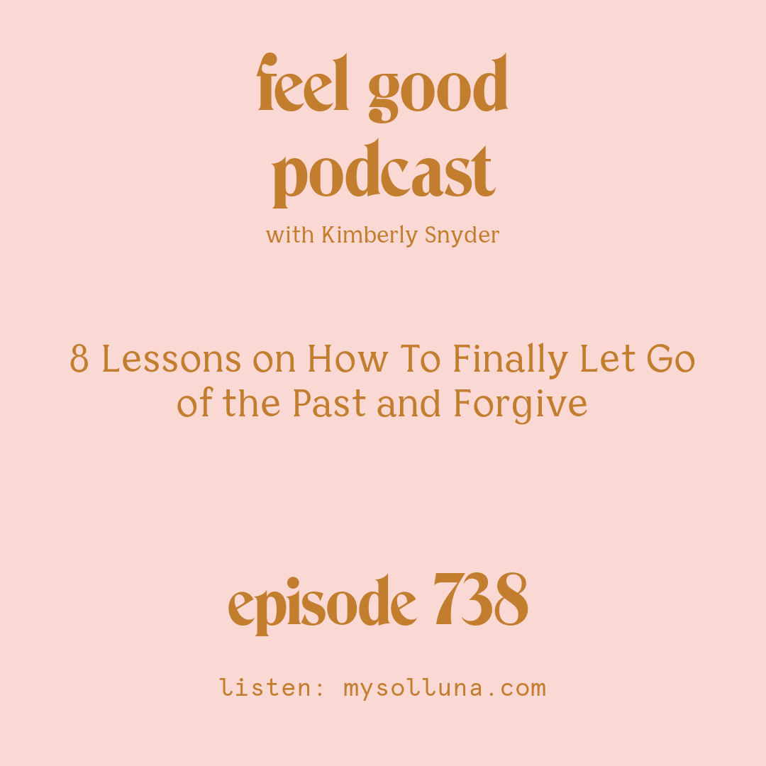 8 Lessons on How To Finally Let Go of the Past and Forgive [Episode #738]