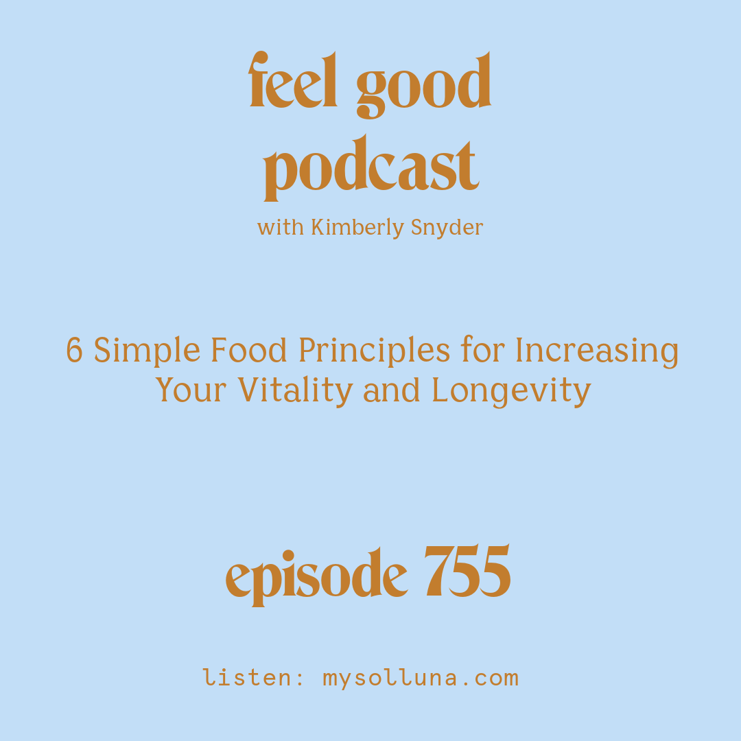 [Podcast #755] blog graphic for 6 Simple Food Principles for Increasing Your Vitality and Longevity with Kimberly Snyder.