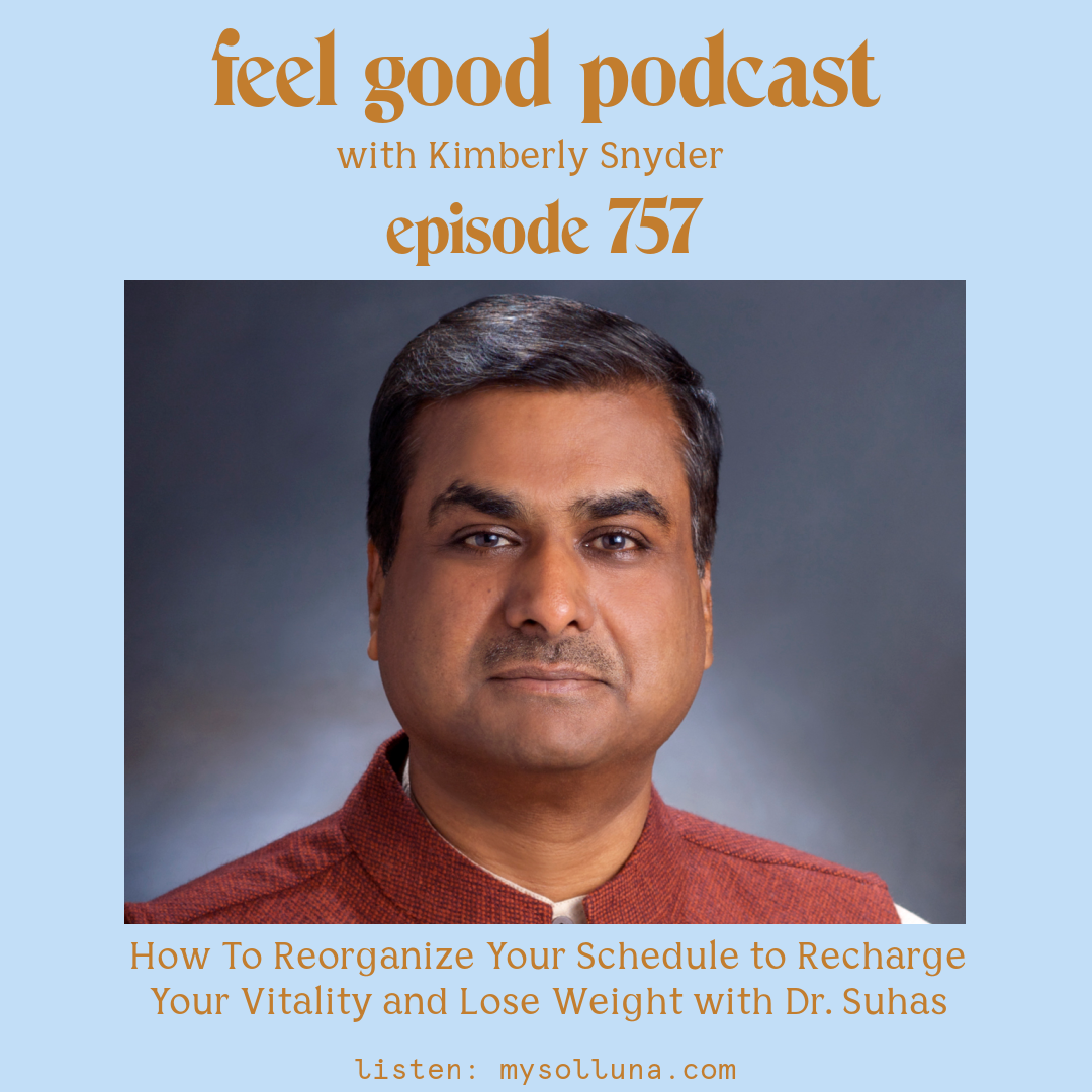 How To Reorganize Your Schedule to Recharge Your Vitality and Lose Weight with Dr. Suhas [Episode #757]