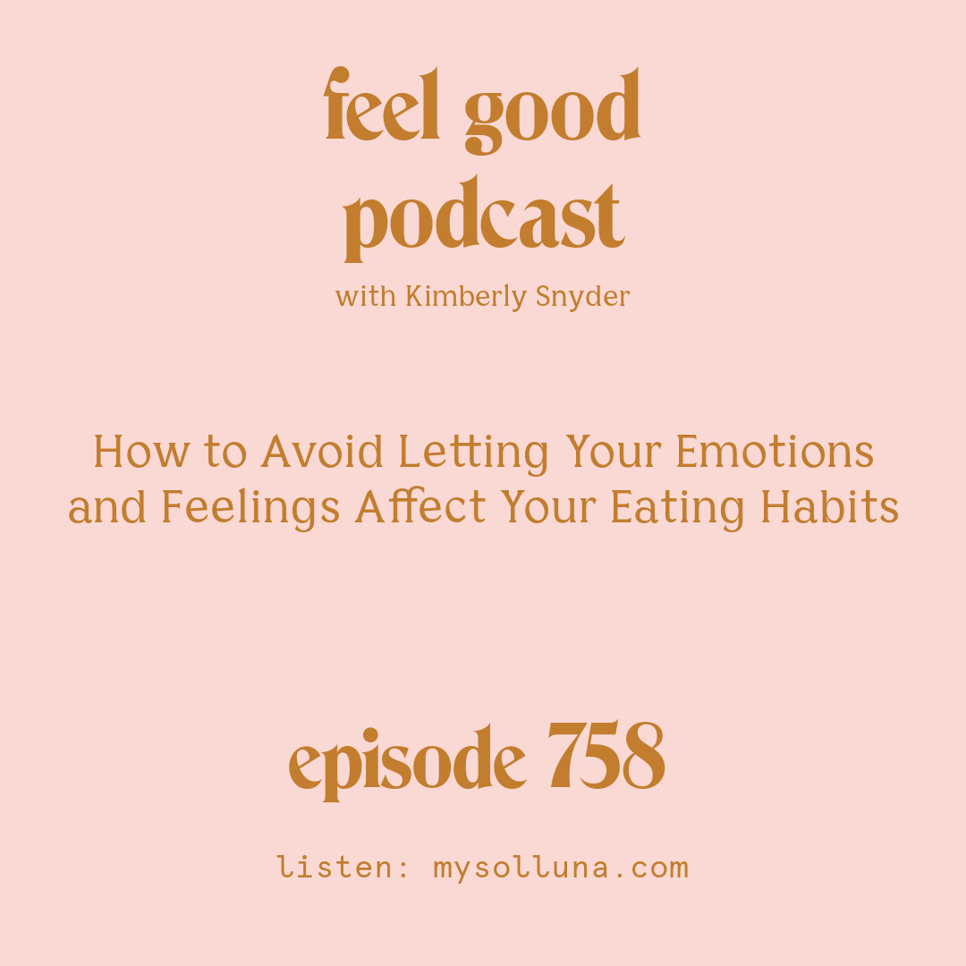 [Episode #758] Blog Graphic for How to Avoid Letting Your Emotions and Feelings Affect Your Eating Habits with Kimberly Snyder.