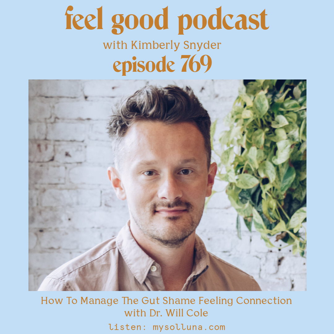 Dr. Will Cole [Podcast #769] Blog Graphic for How To Manage The Gut Shame Feeling Connection with Dr. Will Cole on the Feel Good Podcast with Kimberly Snyder.