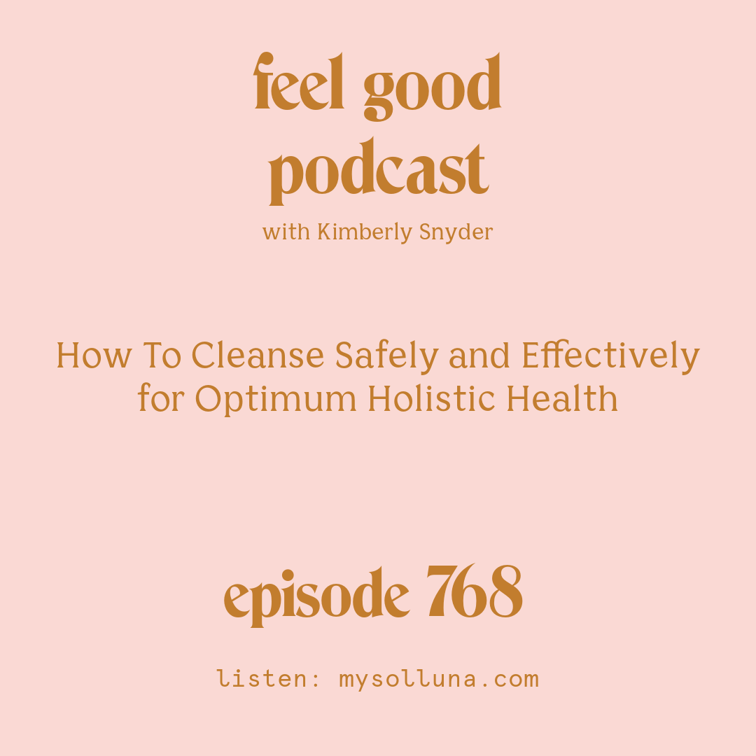 [Episode #768] Blog Graphic for How To Cleanse Safely and Effectively for Optimum Holistic Health with Kimberly Snyder.