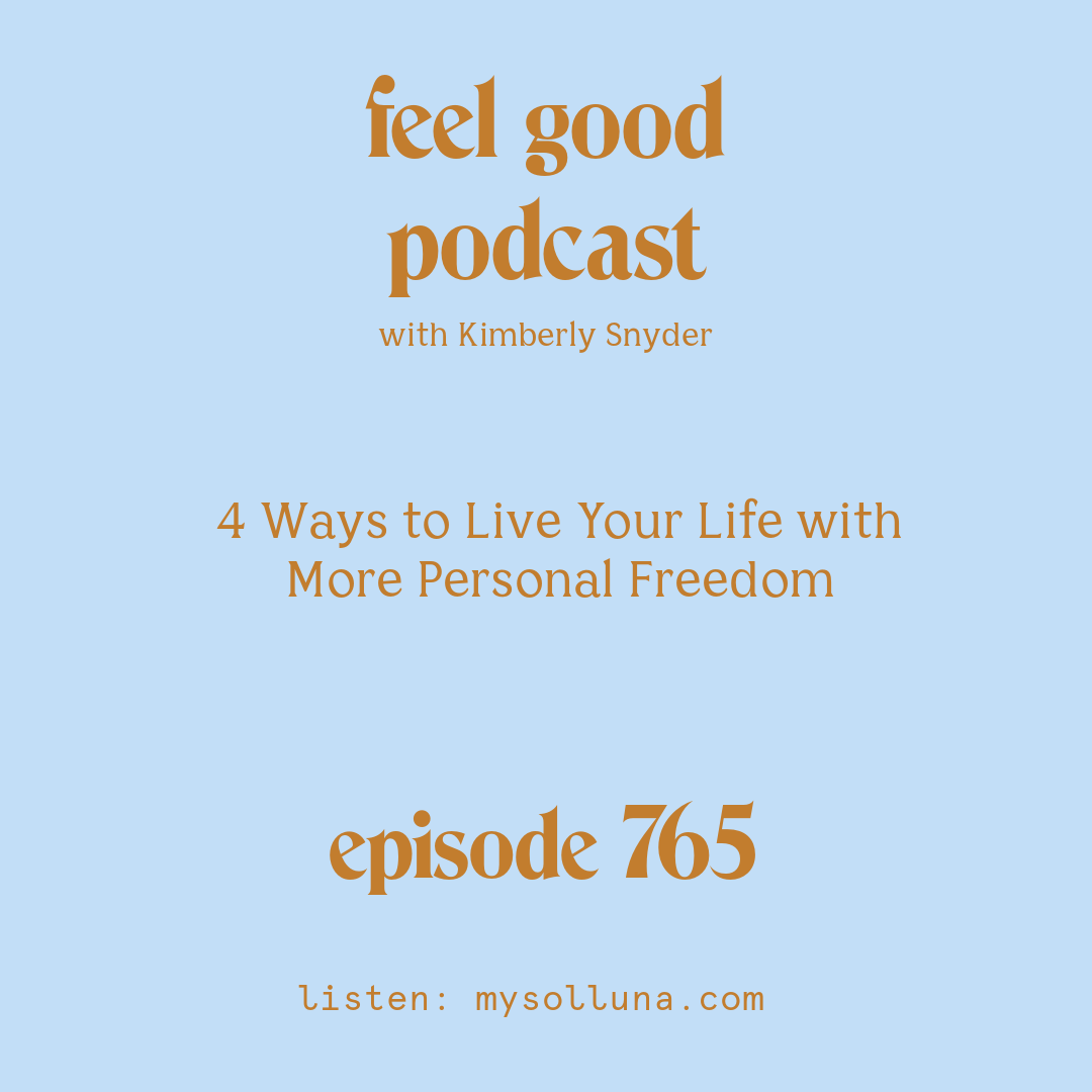 [Podcast #765] blog graphic for 4 Ways to Live Your Life with More Personal Freedom with Kimberly Snyder.