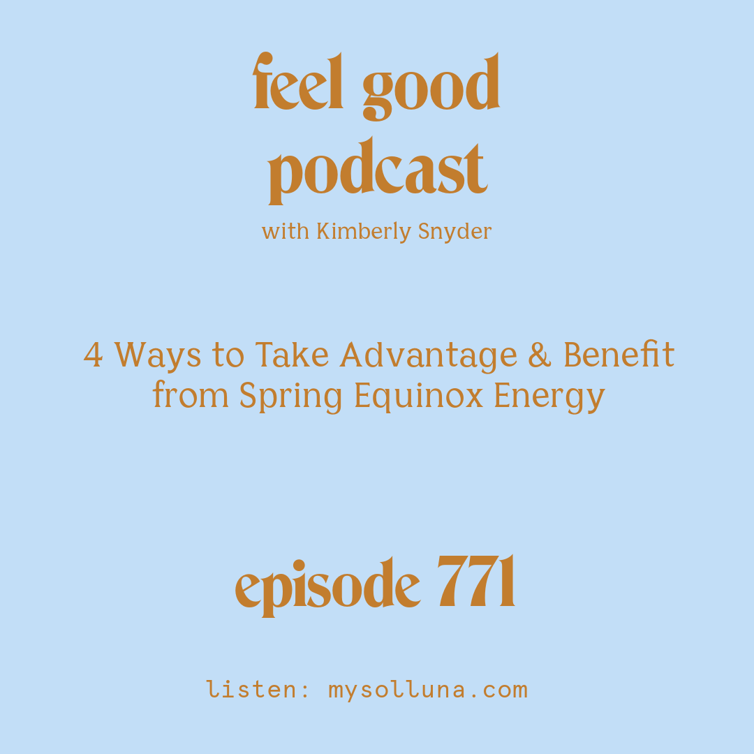 [Podcast #771] blog graphic for 4 Ways to Take Advantage & Benefit from Spring Equinox Energy with Kimberly Snyder.