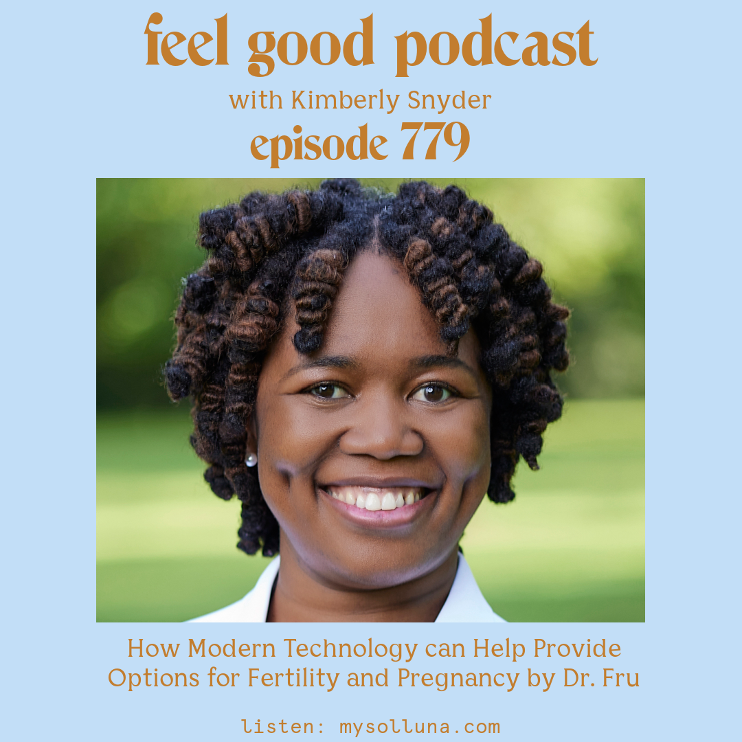Dr. Fru [Podcast #779] Blog Graphic for Interview with How Modern Technology can Help Provide Options for Fertility and Pregnancy by Dr. Fru with Kimberly Snyder.