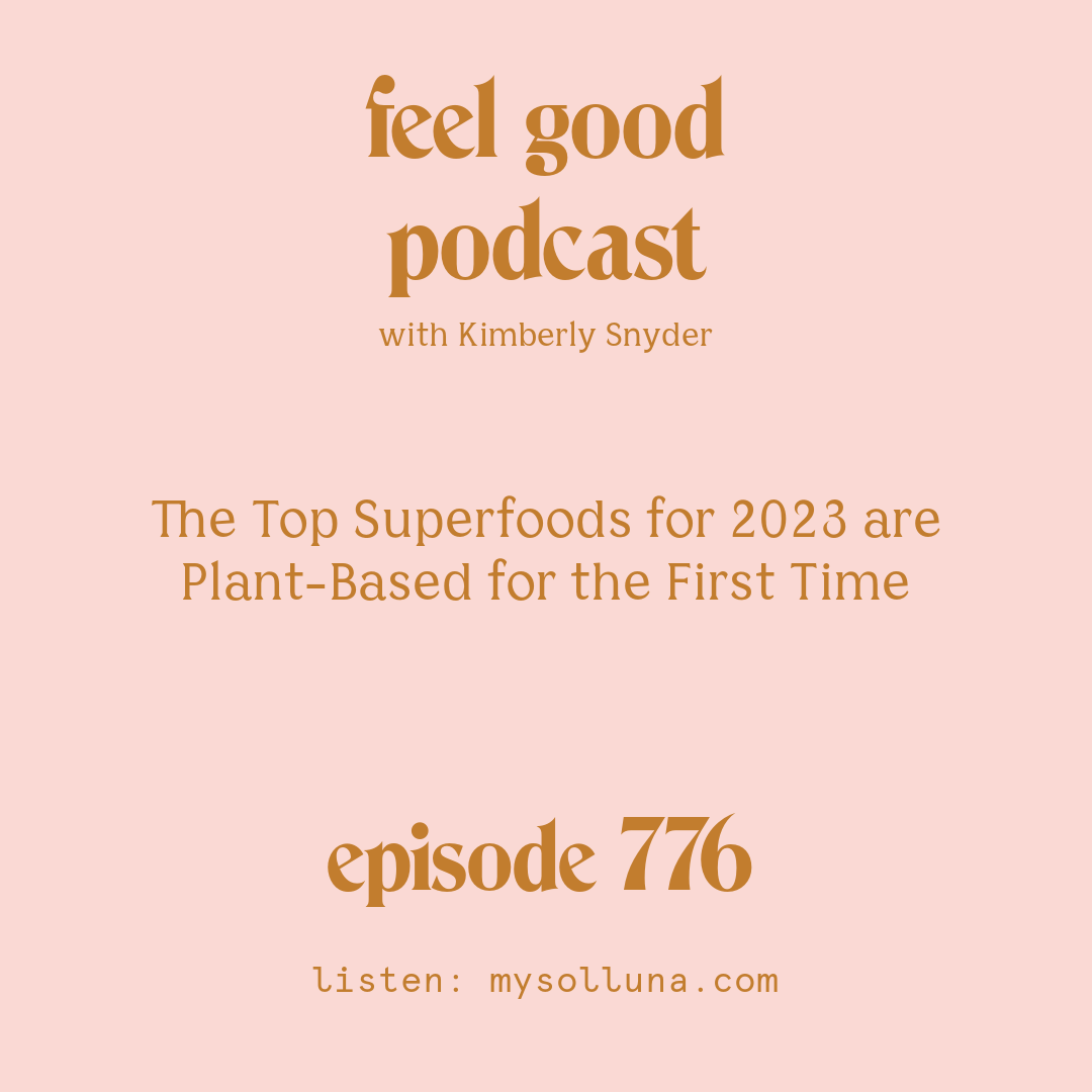 [Episode #776] Blog Graphic for The Top Superfoods for 2023 are Plant-Based for the First Time with Kimberly Snyder.