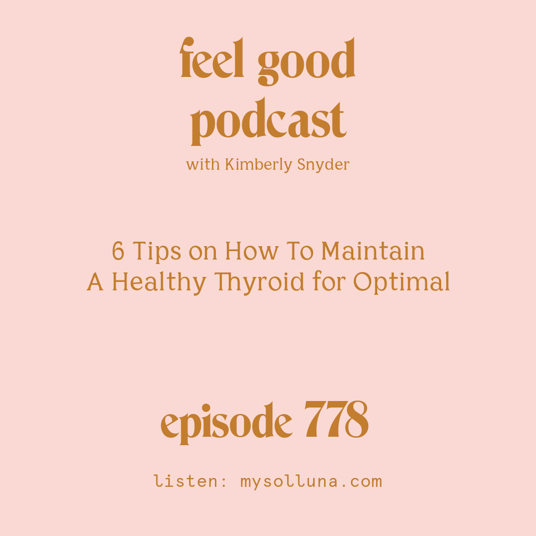 [Episode #778] Blog Graphic for 6 Tips on How To Maintain A Healthy Thyroid for Optimal with Kimberly Snyder.