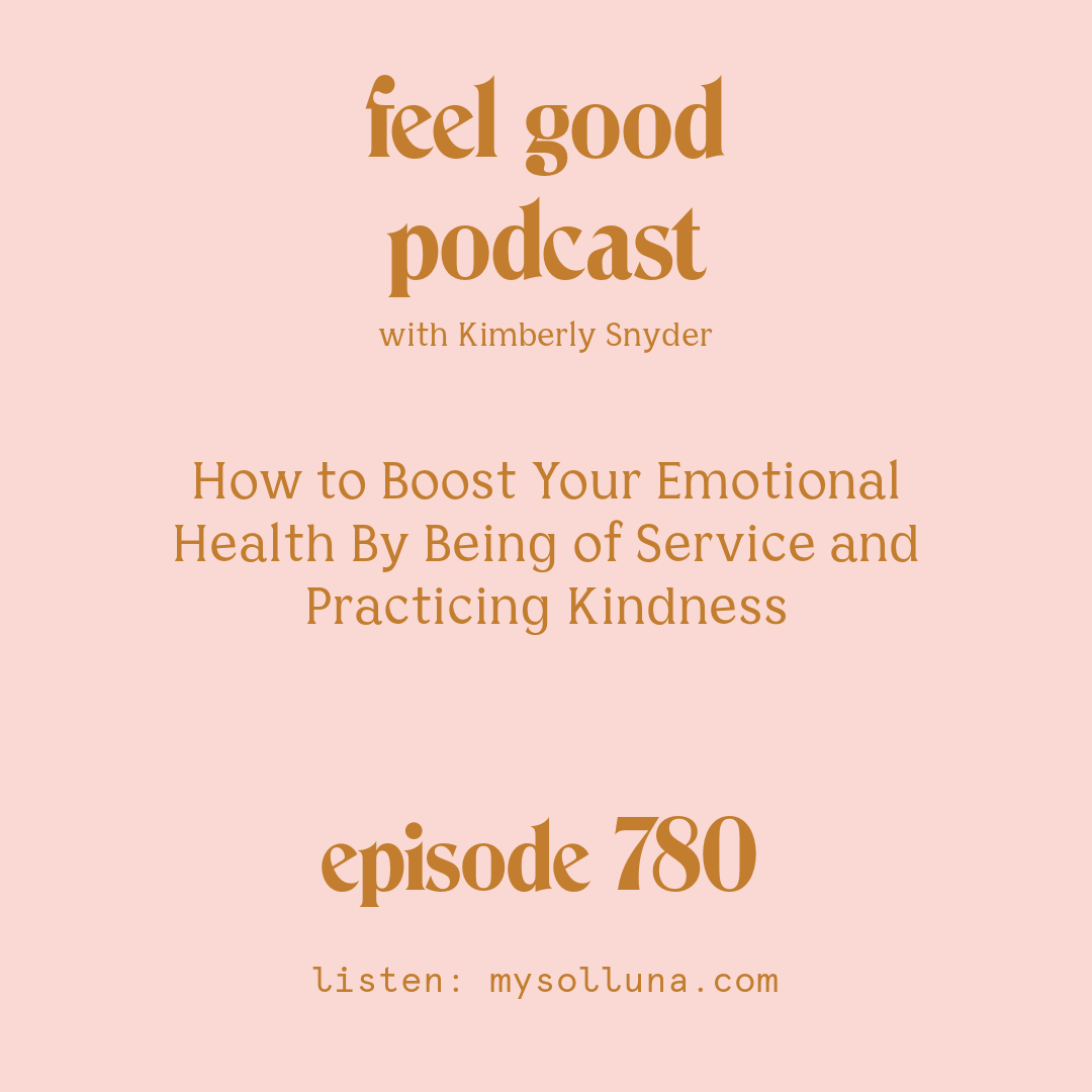 How to Boost Your Emotional Health By Being of Service and Practicing Kindness [Episode #780]