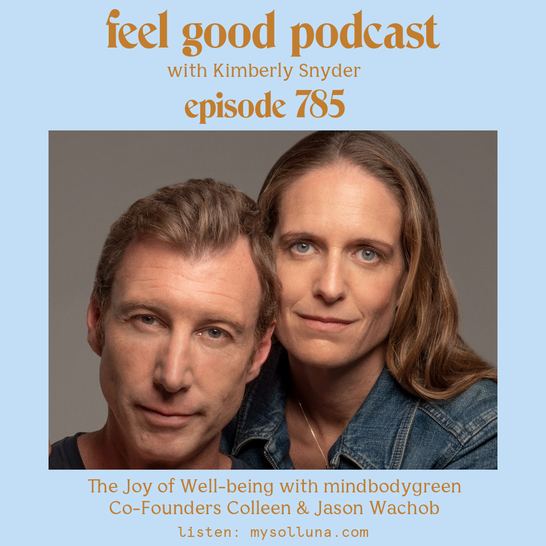 Jason & Colleen Wachob [Podcast #785] Blog Graphic for Interview The Joy of Well-being with mindbodygreen Co-Founders Colleen & Jason Wachob with Kimberly Snyder.