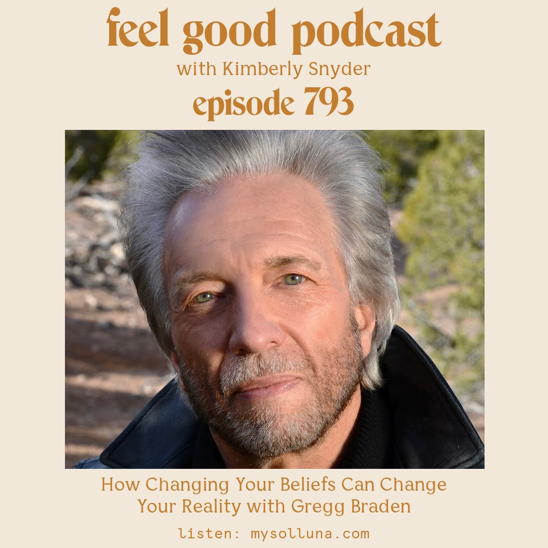 Gregg Braden [Podcast #793] Guest Post How Changing Your Beliefs Can Change Your Reality with Gregg Braden with Kimberly Snyder.