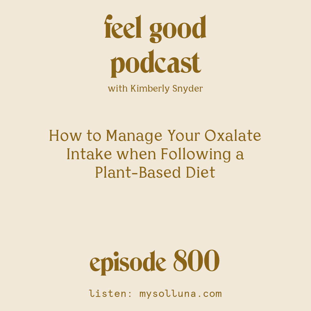 [Episode #800] Blog Graphic for How to Manage Your Oxalate Intake when Following a Plant-Based Diet with Kimberly Snyder.